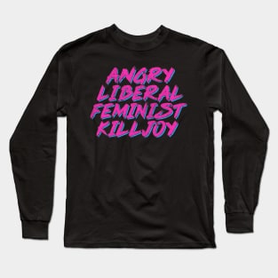 Angry Liberal Feminist Killjoy Long Sleeve T-Shirt